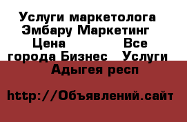 Услуги маркетолога. Эмбару Маркетинг › Цена ­ 15 000 - Все города Бизнес » Услуги   . Адыгея респ.